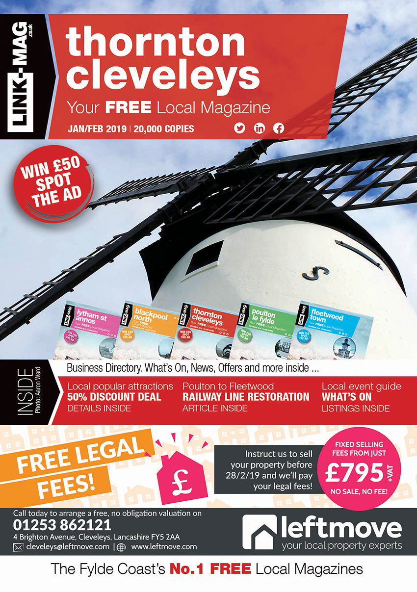 The January/February 2019 edition of LINK-MAG Thornton Cleveleys. The leading FREE monthly advertising media across the Fylde Coast, covering over 85,000 homes each month across five magazines covering FY7 Fleetwood, FY8 Lytham St Annes & Fylde, FY5 Thornton Cleveleys, FY6 Poulton Le Fylde and FY2/3 Blackpool North