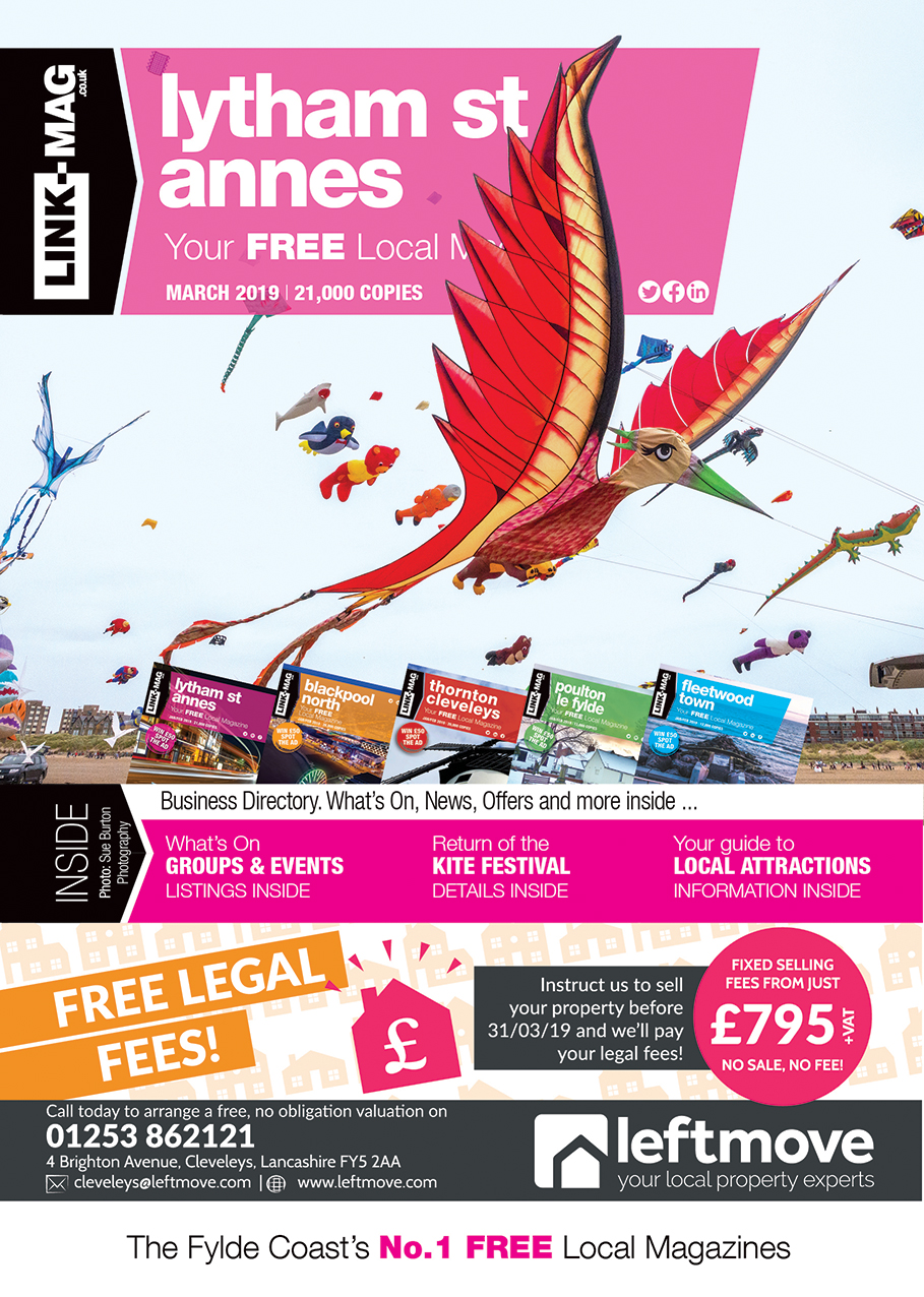 The March 2019 edition of LINK-MAG Lytham St Annes. The leading FREE monthly advertising media across the Fylde Coast, covering over 85,000 homes each month across five magazines covering FY7 Fleetwood, FY8 Lytham St Annes & Fylde, FY5 Thornton Cleveleys, FY6 Poulton Le Fylde and FY2/3 Blackpool North