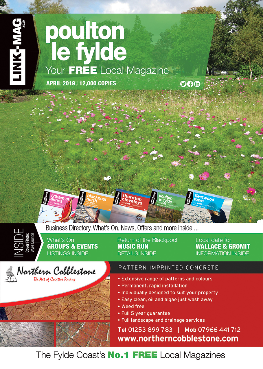 The April 2019 edition of LINK-MAG Poulton-Le-Fylde. The leading FREE monthly advertising media across the Fylde Coast, covering over 85,000 homes each month across five magazines covering FY7 Fleetwood, FY8 Lytham St Annes & Fylde, FY5 Thornton Cleveleys, FY6 Poulton Le Fylde and FY2/3 Blackpool North